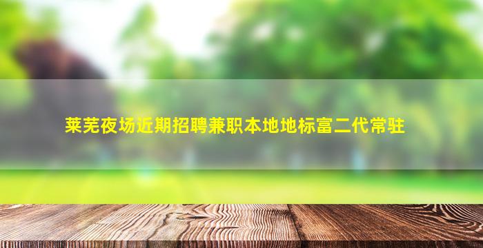 莱芜夜场近期招聘兼职本地地标富二代常驻